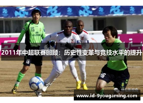 2011年中超联赛回顾：历史性变革与竞技水平的提升