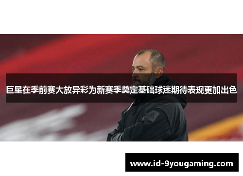 巨星在季前赛大放异彩为新赛季奠定基础球迷期待表现更加出色