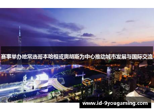 赛事举办地常选哥本哈根或奥胡斯为中心推动城市发展与国际交流