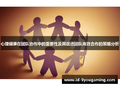 心理健康在团队协作中的重要性及其促进团队高效合作的策略分析
