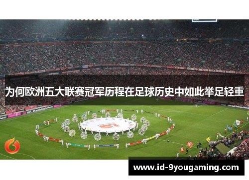 为何欧洲五大联赛冠军历程在足球历史中如此举足轻重