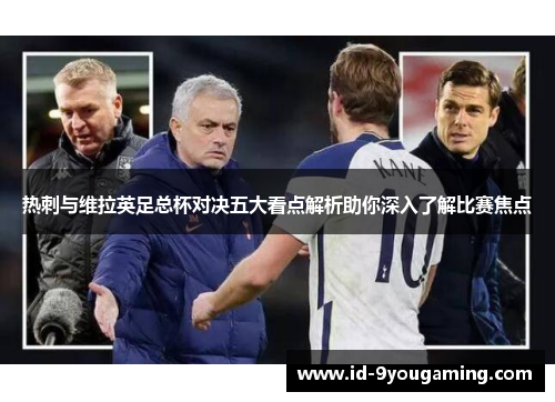 热刺与维拉英足总杯对决五大看点解析助你深入了解比赛焦点