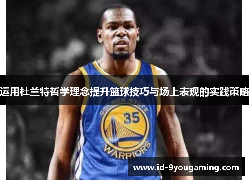 运用杜兰特哲学理念提升篮球技巧与场上表现的实践策略