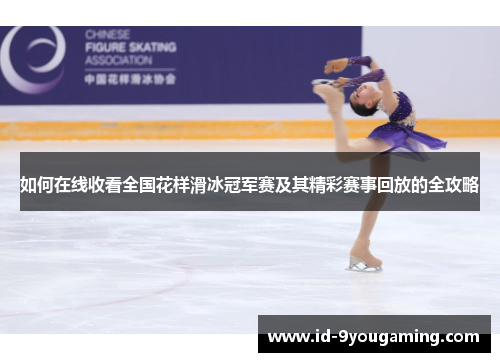 如何在线收看全国花样滑冰冠军赛及其精彩赛事回放的全攻略