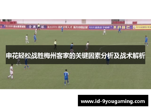 申花轻松战胜梅州客家的关键因素分析及战术解析