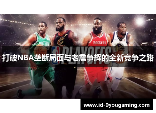 打破NBA垄断局面与老詹争辉的全新竞争之路