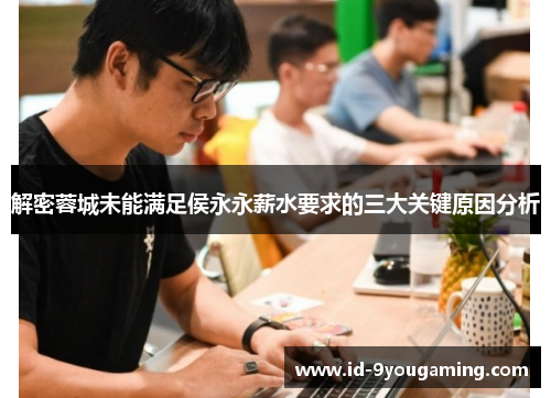 解密蓉城未能满足侯永永薪水要求的三大关键原因分析