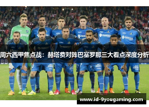 周六西甲焦点战：赫塔费对阵巴塞罗那三大看点深度分析