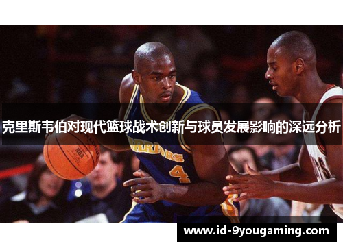 克里斯韦伯对现代篮球战术创新与球员发展影响的深远分析