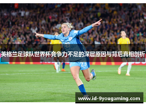 英格兰足球队世界杯竞争力不足的深层原因与背后真相剖析