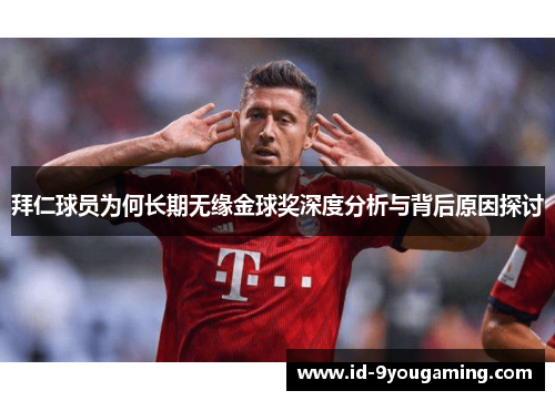 拜仁球员为何长期无缘金球奖深度分析与背后原因探讨