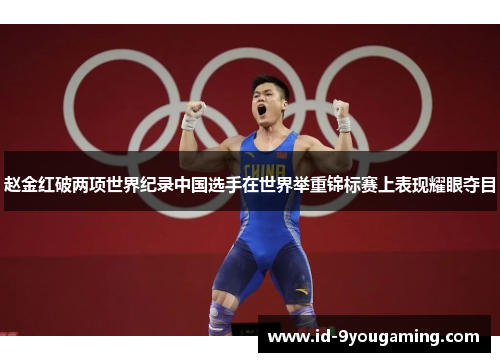 赵金红破两项世界纪录中国选手在世界举重锦标赛上表现耀眼夺目 赵金红破两项世界纪录中国选手在世界举重锦标赛上表现耀眼夺目