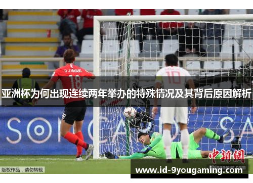 亚洲杯为何出现连续两年举办的特殊情况及其背后原因解析 亚洲杯为何出现连续两年举办的特殊情况及其背后原因解析