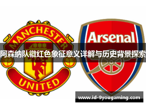 阿森纳队徽红色象征意义详解与历史背景探索