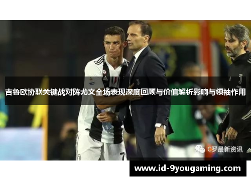 吉鲁欧协联关键战对阵尤文全场表现深度回顾与价值解析影响与领袖作用