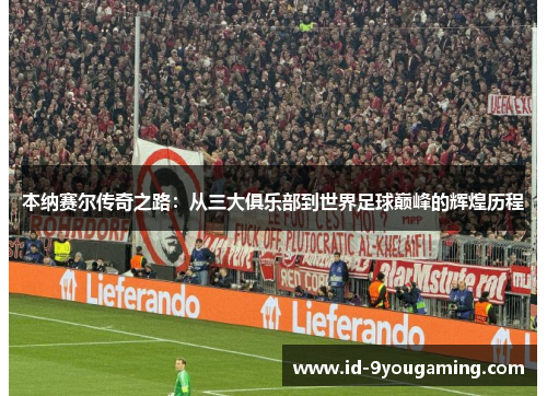 本纳赛尔传奇之路：从三大俱乐部到世界足球巅峰的辉煌历程