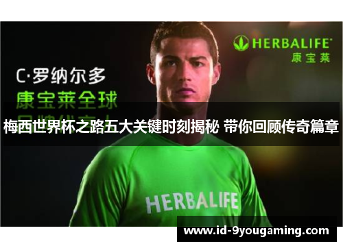 梅西世界杯之路五大关键时刻揭秘 带你回顾传奇篇章