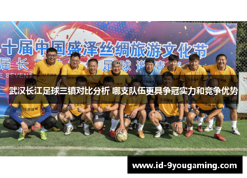 武汉长江足球三镇对比分析 哪支队伍更具争冠实力和竞争优势