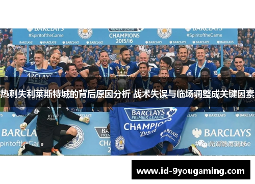 热刺失利莱斯特城的背后原因分析 战术失误与临场调整成关键因素