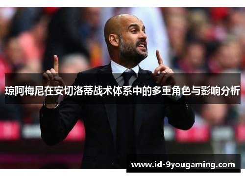 琼阿梅尼在安切洛蒂战术体系中的多重角色与影响分析