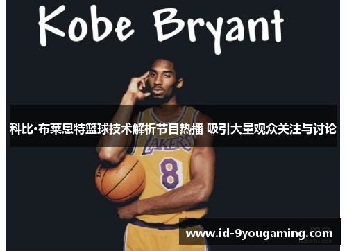 科比·布莱恩特篮球技术解析节目热播 吸引大量观众关注与讨论
