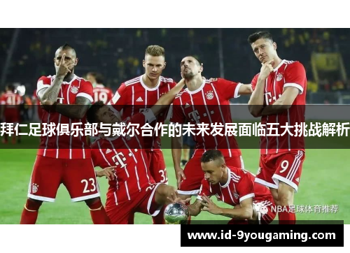 拜仁足球俱乐部与戴尔合作的未来发展面临五大挑战解析